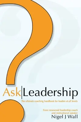 Ask Leadership: Manualul suprem de coaching pentru lideri la toate nivelurile - Ask Leadership: The ultimate coaching handbook for leaders at all levels