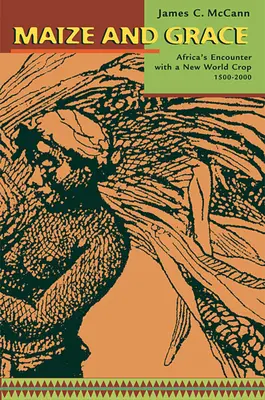 Maize and Grace: Întâlnirea Africii cu o cultură din lumea nouă, 1500-2000 - Maize and Grace: Africa's Encounter with a New World Crop, 1500-2000