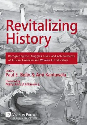 Revitalizarea istoriei: Recunoașterea luptelor, vieților și realizărilor educatorilor de artă afro-americani și ale femeilor [Premium Color] - Revitalizing History: Recognizing the Struggles, Lives, and Achievements of African American and Women Art Educators [Premium Color]