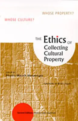 Etica colecționării bunurilor culturale: A cui cultură? A cui proprietate? - The Ethics of Collecting Cultural Property: Whose Culture? Whose Property?