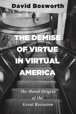 Dispariția virtuții în America virtuală: Originile morale ale Marii Recesiuni - The Demise of Virtue in Virtual America: The Moral Origins of the Great Recession