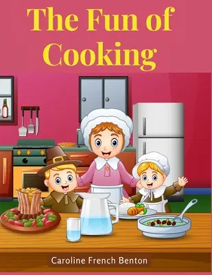 Distracția de a găti: O poveste pentru fete și băieți cu rețete - The Fun of Cooking: A Story for Girls and Boys with Recipes
