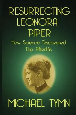 Resuscitarea Leonorei Piper: Cum a descoperit știința viața de apoi - Resurrecting Leonora Piper: How Science Discovered the Afterlife