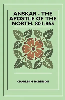 Anskar - Apostolul Nordului. 801-865 - Anskar - The Apostle Of The North. 801-865
