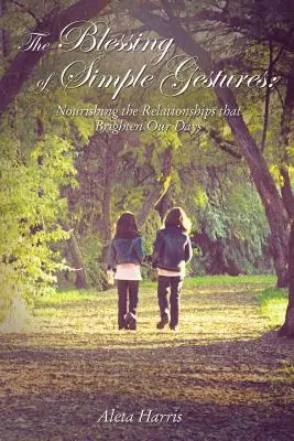 The Blessing of Simple Gestures: Alimentarea relațiilor care ne luminează zilele - The Blessing of Simple Gestures: Nourishing the Relationships That Brighten Our Days