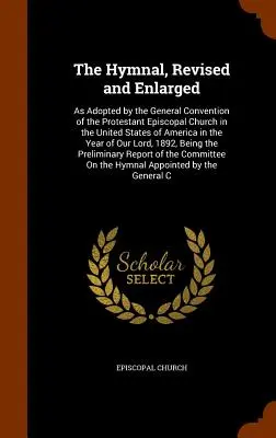 The Hymnal, Revised and Enlarged: As Adopted by the General Convention of the Protestant Episcopal Church in the United States of America in the Year
