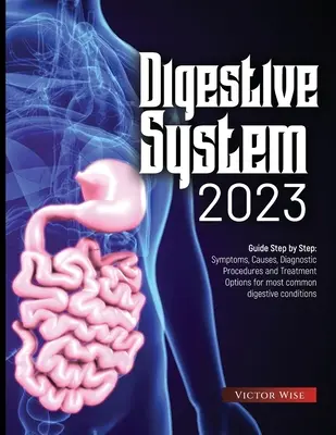 Sistemul digestiv 2023: Ghid pas cu pas: Simptome, cauze, proceduri de diagnostic și opțiuni de tratament pentru cele mai frecvente afecțiuni digestive - Digestive System 2023: Step by Step Guide: Symptoms, Causes, Diagnostic Procedures and Treatment Options for most common digestive conditions