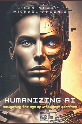 Humanizarea inteligenței artificiale: Ghid pentru navigarea în era mașinilor inteligente - Humanizing AI: A Guide to Navigating the Age of Intelligent Machines