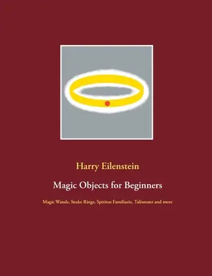 Obiecte magice pentru începători: Baghete magice, inele de șarpe, Spiritus Familiaris, talismane și multe altele - Magic Objects for Beginners: Magic Wands, Snake Rings, Spiritus Familiaris, Talismans and more