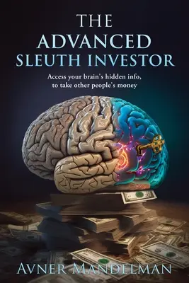 Investitorul șlefuitor avansat: Accesează informațiile ascunse ale creierului tău, pentru a lua banii altor oameni - The Advanced Sleuth Investor: Access your brain's hidden info, to take other people's money