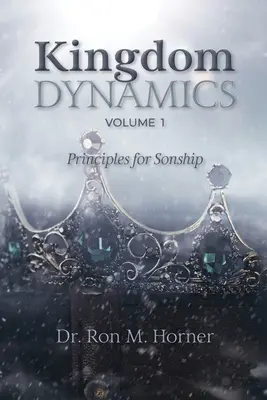 Dinamica Împărăției - Volumul 1: Principii pentru filiație - Kingdom Dynamics - Volume 1: Principles for Sonship