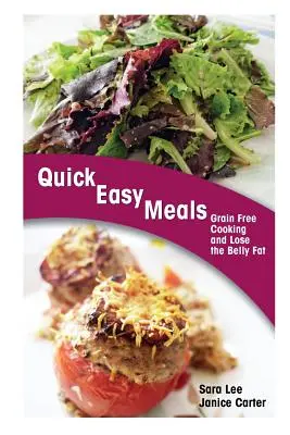 Mese rapide și ușoare: Gătește fără cereale și slăbește grăsimea de pe burtă - Quick Easy Meals: Grain Free Cooking and Lose the Belly Fat