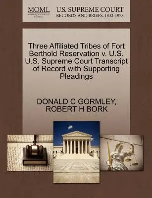 Three Affiliated Tribes of Fort Berthold Reservation V. U.S. Curtea Supremă a Statelor Unite Transcript of Record with Supporting Pleadings - Three Affiliated Tribes of Fort Berthold Reservation V. U.S. U.S. Supreme Court Transcript of Record with Supporting Pleadings