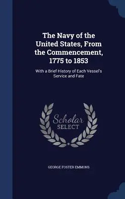 Marina Statelor Unite, de la 1775 la 1853: Cu o scurtă istorie a serviciului și destinului fiecărui vas - The Navy of the United States, From the Commencement, 1775 to 1853: With a Brief History of Each Vessel's Service and Fate