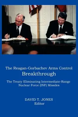 Descoperirea Reagan-Gorbachev în domeniul controlului armelor: Tratatul de eliminare a rachetelor INF (Intermediate-Range Nuclear Force) - The Reagan-Gorbachev Arms Control Breakthrough: The Treaty Eliminating Intermediate-Range Nuclear Force (INF) Missiles