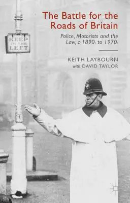 Bătălia pentru drumurile din Marea Britanie: Poliția, automobiliștii și legea, din anii 1890 până în anii 1970 - The Battle for the Roads of Britain: Police, Motorists and the Law, C. 1890s to 1970s