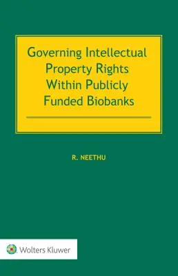 Reglementarea drepturilor de proprietate intelectuală în cadrul biobancilor finanțate din fonduri publice - Governing Intellectual Property Rights Within Publicly Funded Biobanks
