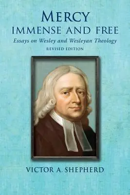 Mercy Immense and Free: Eseuri în istoria și teologia wesleyană - Mercy Immense and Free: Essays in Wesleyan History and Theology