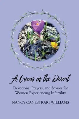 Un crocus în deșert: Devoțiuni, rugăciuni și povești pentru femeile care se confruntă cu infertilitatea - A Crocus in the Desert: Devotions, Prayers, and Stories for Women Experiencing Infertility