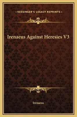 Irineu împotriva ereziilor V3 - Irenaeus Against Heresies V3