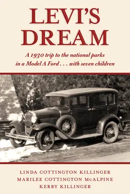 Visul lui Levi: O călătorie în 1930 în parcurile naționale într-un Ford model a . . . cu șapte copii - Levi's Dream: A 1930 Trip to the National Parks in a Model a Ford . . . with Seven Children