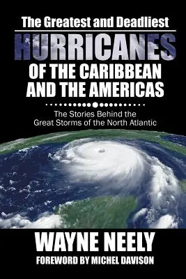 Cele mai mari și mai mortale uragane din Caraibe și America: Poveștile din spatele marilor furtuni din Atlanticul de Nord - The Greatest and Deadliest Hurricanes of the Caribbean and the Americas: The Stories Behind the Great Storms of the North Atlantic