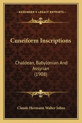 Inscripții cuneiforme: Chaldean, Babylonian And Assyrian (1908) - Cuneiform Inscriptions: Chaldean, Babylonian And Assyrian (1908)