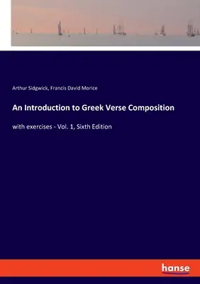 O introducere în compunerea versurilor grecești: cu exerciții - Vol. 1, Ediția a șasea - An Introduction to Greek Verse Composition: with exercises - Vol. 1, Sixth Edition