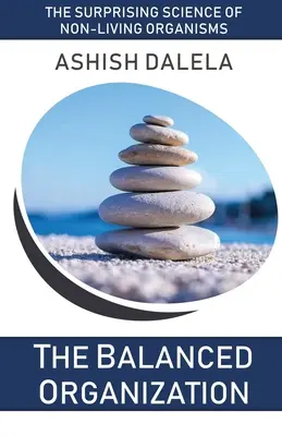 Organizația echilibrată: Știința surprinzătoare a organismelor fără viață - The Balanced Organization: The Surprising Science of Non-Living Organisms