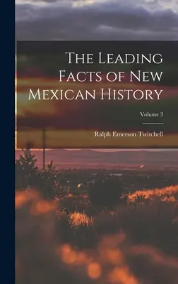 Principalele fapte din istoria Noului Mexic; Volumul 3 - The Leading Facts of New Mexican History; Volume 3