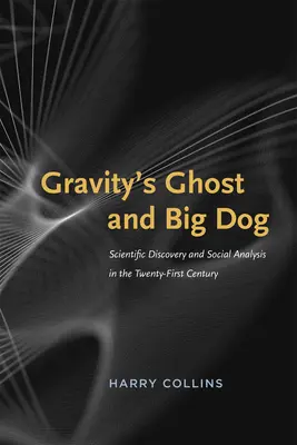 Fantoma gravitației și Big Dog: Descoperire științifică și analiză socială în secolul XXI - Gravity's Ghost and Big Dog: Scientific Discovery and Social Analysis in the Twenty-First Century