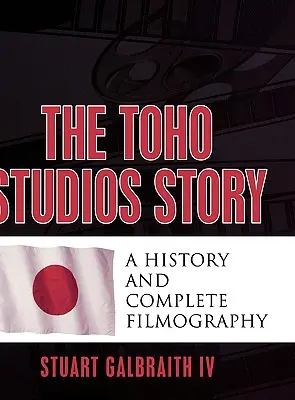 Povestea studiourilor Toho: O istorie și filmografie completă - The Toho Studios Story: A History and Complete Filmography