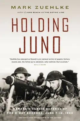 Holding Juno: Apărarea eroică a plajelor canadiene din Ziua Z, 7-12 iunie 1944 - Holding Juno: Canada's Heroic Defence of the D-Day Beaches, June 7-12, 1944