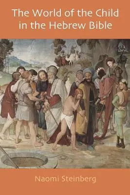 Lumea copilului în Biblia ebraică - The World of the Child in the Hebrew Bible