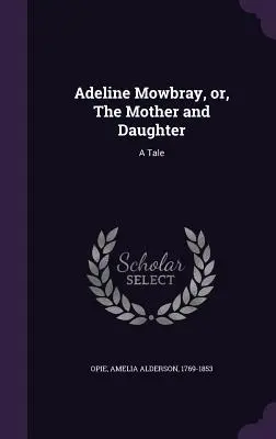 Adeline Mowbray, sau, Mama și fiica: A Tale - Adeline Mowbray, or, The Mother and Daughter: A Tale