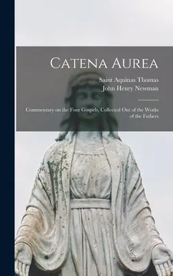 Catena Aurea: Comentariu asupra celor patru Evanghelii, adunate din lucrările Părinților - Catena Aurea: Commentary on the Four Gospels, Collected out of the Works of the Fathers