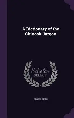 Un dicționar al jargonului Chinook - A Dictionary of the Chinook Jargon