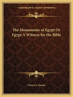 Monumentele Egiptului sau Egiptul martor al Bibliei (The Monuments of Egypt Or Egypt A Witness for the Bible) - The Monuments of Egypt Or Egypt A Witness for the Bible