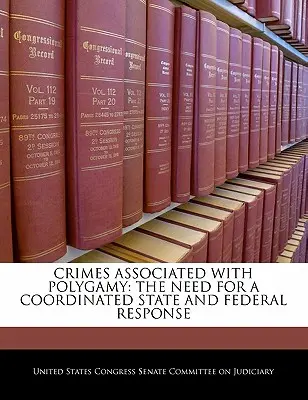 Infracțiuni asociate poligamiei: Necesitatea unui răspuns coordonat la nivel național și federal - Crimes Associated with Polygamy: The Need for a Coordinated State and Federal Response