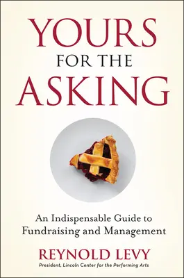 Yours for the Asking: An Indispensable Guide to Fundraising and Management