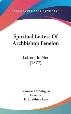 Scrisorile spirituale ale arhiepiscopului Fenelon: Scrisori către oameni (1877) - Spiritual Letters Of Archbishop Fenelon: Letters To Men (1877)