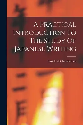 O introducere practică în studiul scrierii japoneze - A Practical Introduction To The Study Of Japanese Writing