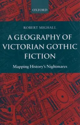 O geografie a ficțiunii gotice victoriene: Cartografierea coșmarurilor istoriei - A Geography of Victorian Gothic Fiction: Mapping History's Nightmares