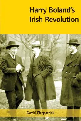 Revoluția irlandeză a lui Harry Boland, 1887-1922 - Harry Boland's Irish Revolution, 1887-1922