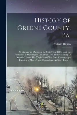 History of Greene County, Pennsylvania: Containing an Outline of the State From 1682, Until the Formation of Washington County in 1781. Istoria pe parcursul a 15 ani - History of Greene County, Pa.: Containing an Outline of the State From 1682, Until the Formation of Washington County in 1781. History During 15 Year