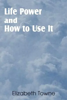 Puterea vieții și cum să o folosești - Life Power and How to Use It