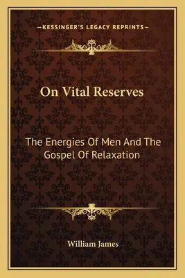 Despre rezervele vitale: Energiile oamenilor și Evanghelia relaxării - On Vital Reserves: The Energies Of Men And The Gospel Of Relaxation