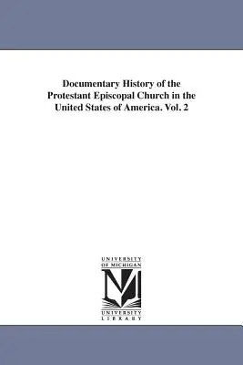 Istoria documentară a Bisericii Episcopale Protestante din Statele Unite ale Americii. Vol. 2 (Hawks Francis L. (Francis Lister)) - Documentary History of the Protestant Episcopal Church in the United States of America. Vol. 2 (Hawks Francis L. (Francis Lister))