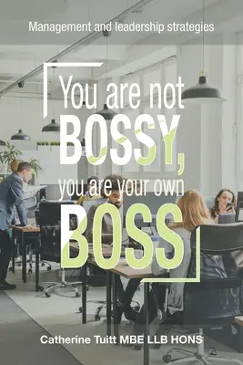You Are Not Bossy, You Are Your Own Boss: Strategii de management și leadership - You Are Not Bossy, You Are Your Own Boss: Management and Leadership Strategies