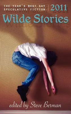 Wilde Stories 2011: Cea mai bună ficțiune speculativă gay a anului - Wilde Stories 2011: The Year's Best Gay Speculative Fiction